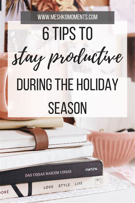 6 Tips To Stay Productive During The Busy Holiday Season Meshko Moments Productivity