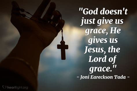Quote By Joni Eareckson Tada God Doesnt Just Give Us Grace He