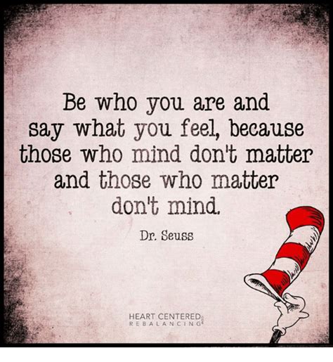 Be Who You Are And Say What You Feel Because Those Who