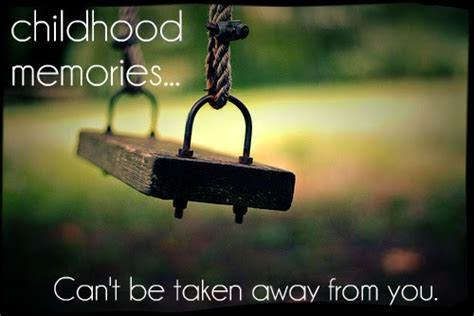 Childhood Memories Quotes Cant Be Taken Away From You