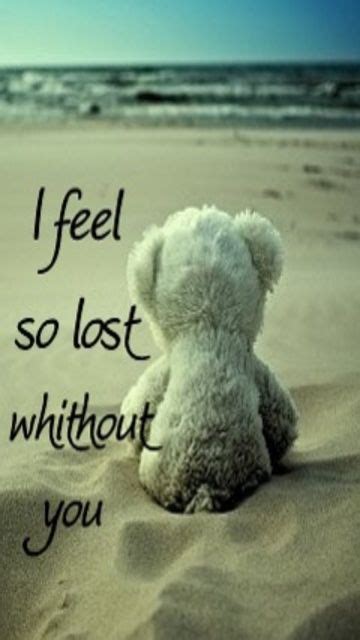 I Feel So Lost Without You Lost Without You Teddy Bear Quotes