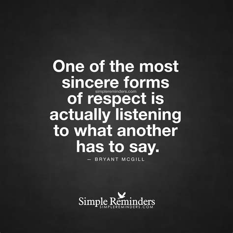 One Of The Most Sincere Forms Of Respect Is Listening By Bryant Mcgill