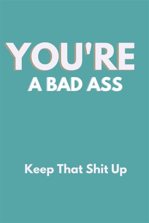 Youre A Bad Ass Keep That Shit Up Fun Lined Notebook Journal For The