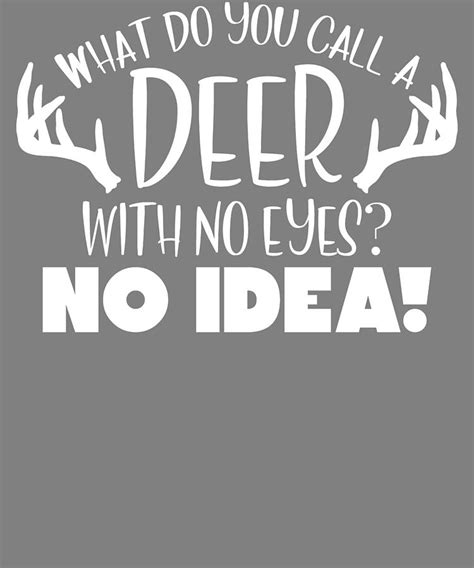Hunter What Do You Call A Deer With No Eyes No Idear Funny Deer Pun