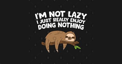 Tired Sloth Im Not Lazy I Just Enjoy Doing Nothing Sloths Sloth