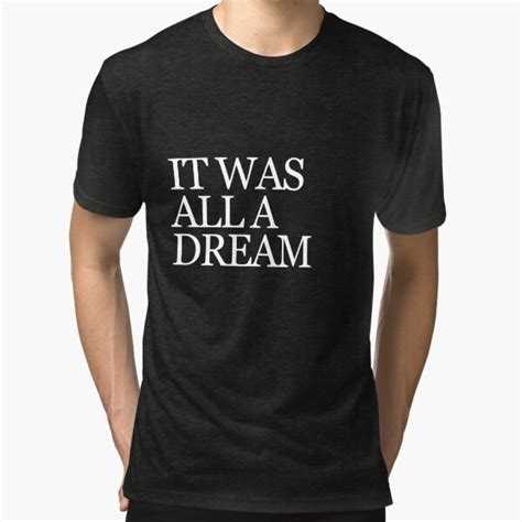 It Was All A Dream T Shirt By Artxwpn Redbubble