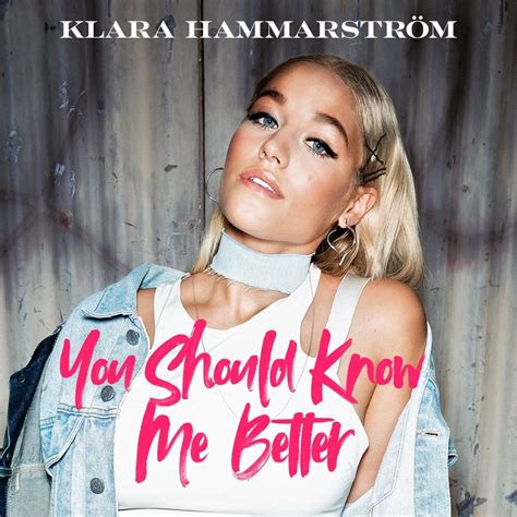 You should try your luck. Klara Hammarström - You Should Know Me Better Lyrics ...