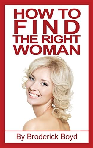 9781539034629 How To Find The Right Woman Dating Tips Attracting Women And Dating Advice For