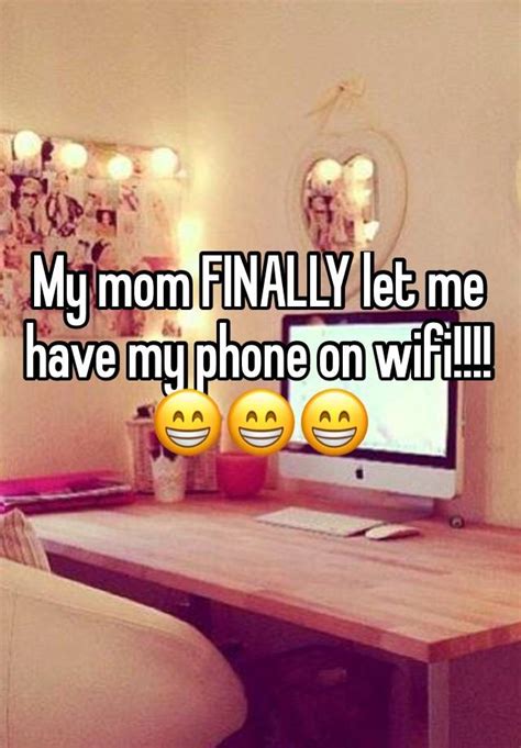my mom finally let me have my phone on wifi 😁😁😁