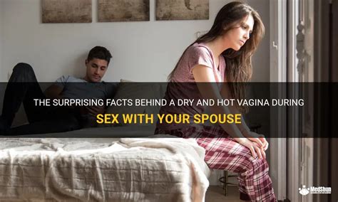 The Surprising Facts Behind A Dry And Hot Vagina During Sex With Your