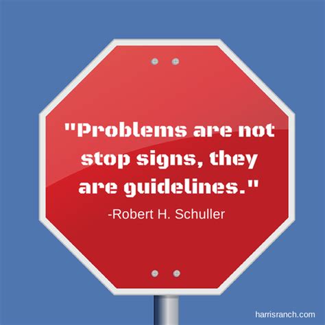 Problems Are Not Stop Signs They Are Guidelines Robert H Schuller