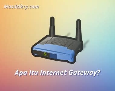 Pengertian Internet Gateway Fungsi Dan Cara Kerjanya Mas Dzikry