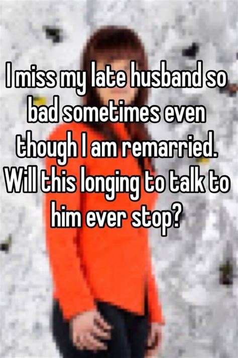 I Miss My Late Husband So Bad Sometimes Even Though I Am Remarried Will This Longing To Talk To