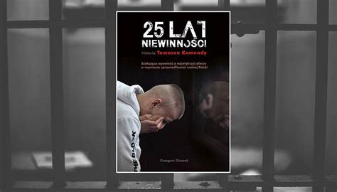 Z dnia na dzień został zatrzymany, wtrącony do więzienia i oskarżony o morderstwo. 25 lat niewinności. Historia Tomasza Komendy - Co Przeczytać