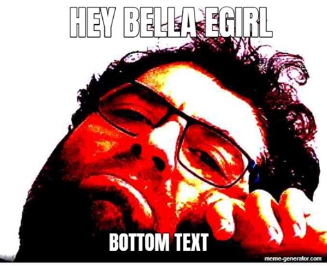 Hey Bella Egirl Bottom Text Meme Generator