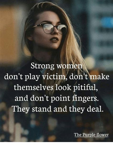 Strong Wome Dont Play Victim Dont Make Themselves Look Pitiful And