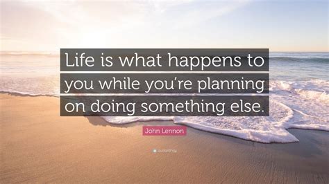 John Lennon Quote Life Is What Happens To You While Youre Planning