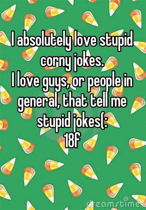 I Absolutely Love Stupid Corny Jokes I Love Guys Or People In General