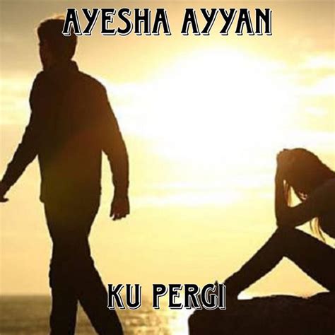 Ku Pergi Single By Ayesha Ayyan Spotify