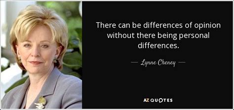 Lynne Cheney Quote There Can Be Differences Of Opinion Without There