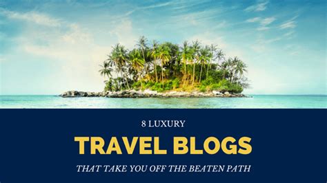 8 Luxury Travel Blogs That Take You Off The Beaten Path Rush My Passport