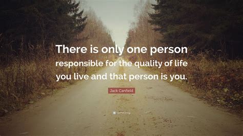Jack Canfield Quote There Is Only One Person Responsible For The