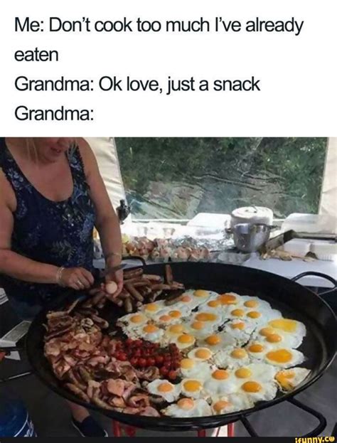 Me Dont Cook Too Much Ive Already Eaten Grandma Ok Love Just A