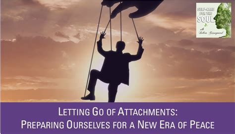 Letting Go Of Attachments Preparing For A New Era Of Peace Joyfully