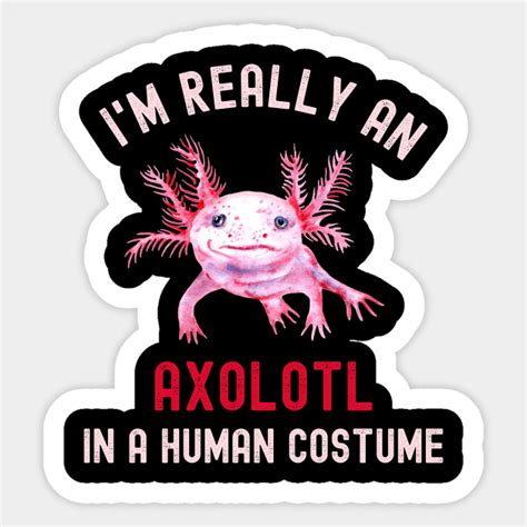 Im Really An Axolotl In A Human Costume Axolotl Pegatina