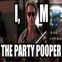 Live wire, celebrator, life of the party. Meme Personalizado - i, m the party pooper - 4111057
