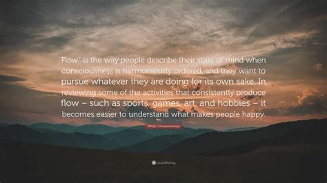 Mihaly Csikszentmihalyi Quote “flow” Is The Way People Describe Their