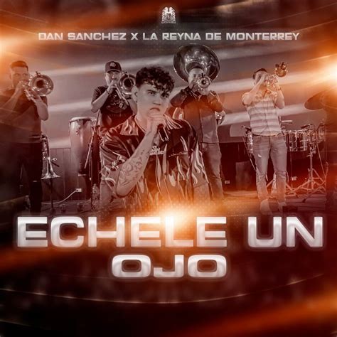 Échele Un Ojo By Dan Sanchez Banda La Reyna De Monterrey Listen On