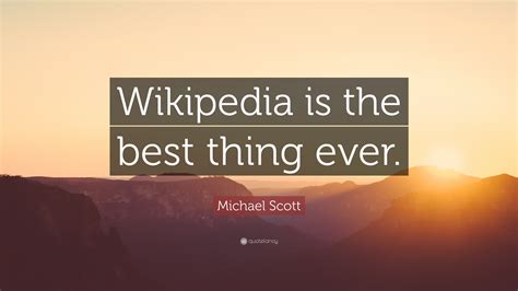 We did not find results for: Michael Scott Quote: "Wikipedia is the best thing ever ...