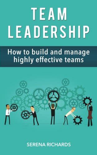 Team Leadership How To Build And Manage Highly Effective Teams