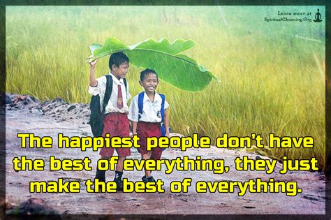 The happiest people are the saddest. The happiest people don't have the best of everything ...