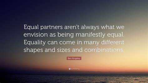 Ben Kingsley Quote Equal Partners Arent Always What We Envision As