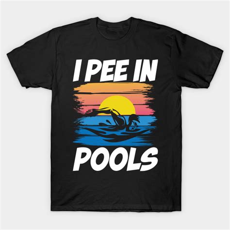 I Pee In Pools Swimming Swimming Lover T Shirt Teepublic