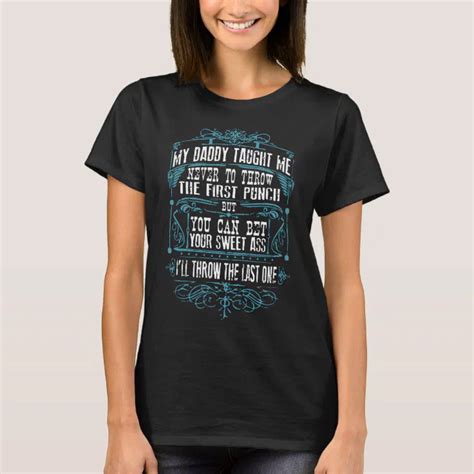 My Daddy Taught Me Never To Throw The First Punch T Shirt Zazzle