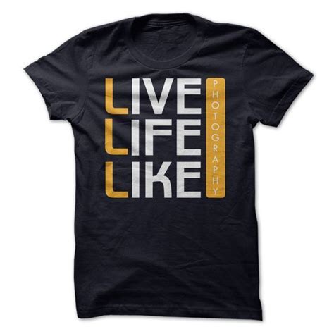 Live Life Like Photography T Shirt Kh01 Life Shirts Ideas Of Life