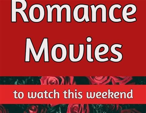 12 romance movies to watch this weekend best love movies to watch blogging and living in