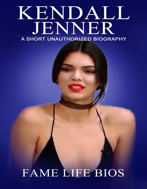 Kendall Jenner A Short Unauthorized Biography Fame Life Bios