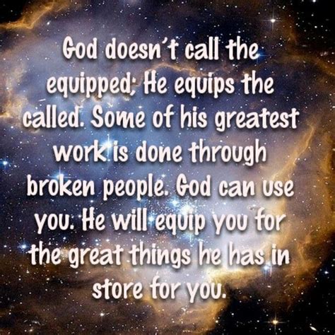 God Doesnt Call The Equipped He Equips The Called Some Of His