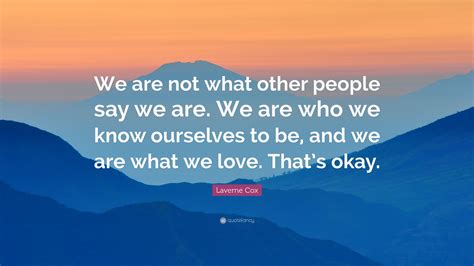 These pictures of this page are about:laverne cox quotes. Laverne Cox Quote: "We are not what other people say we are. We are who we know ourselves to be ...