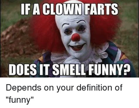 If A Clown Farts Does It Smell Funny Depends On Your Definition Of Funny Meme On Meme