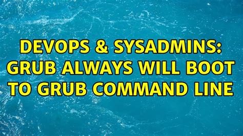 Devops And Sysadmins Grub Always Will Boot To Grub Command Line 2