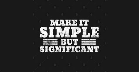Make It Simple But Significant Great Motivational Quote T Make It