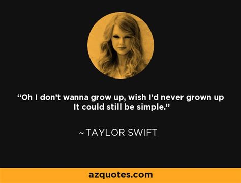 Taylor Swift Quote Oh I Dont Wanna Grow Up Wish Id Never Grown