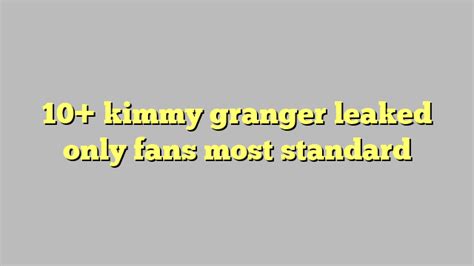 10 Kimmy Granger Leaked Only Fans Most Standard Công Lý And Pháp Luật