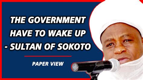 The Government Have To Wake Up Sultan Of Sokoto Paper View Youtube