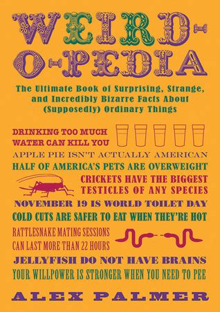 Weird O Pedia The Ultimate Book Of Surprising Strange And Incredibly Bizarre Facts About